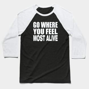 Go where you feel most alive Baseball T-Shirt